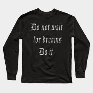 Do not wait for dreams Do it Long Sleeve T-Shirt